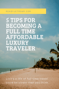 5 tips for becoming a full time affordable luxury traveler